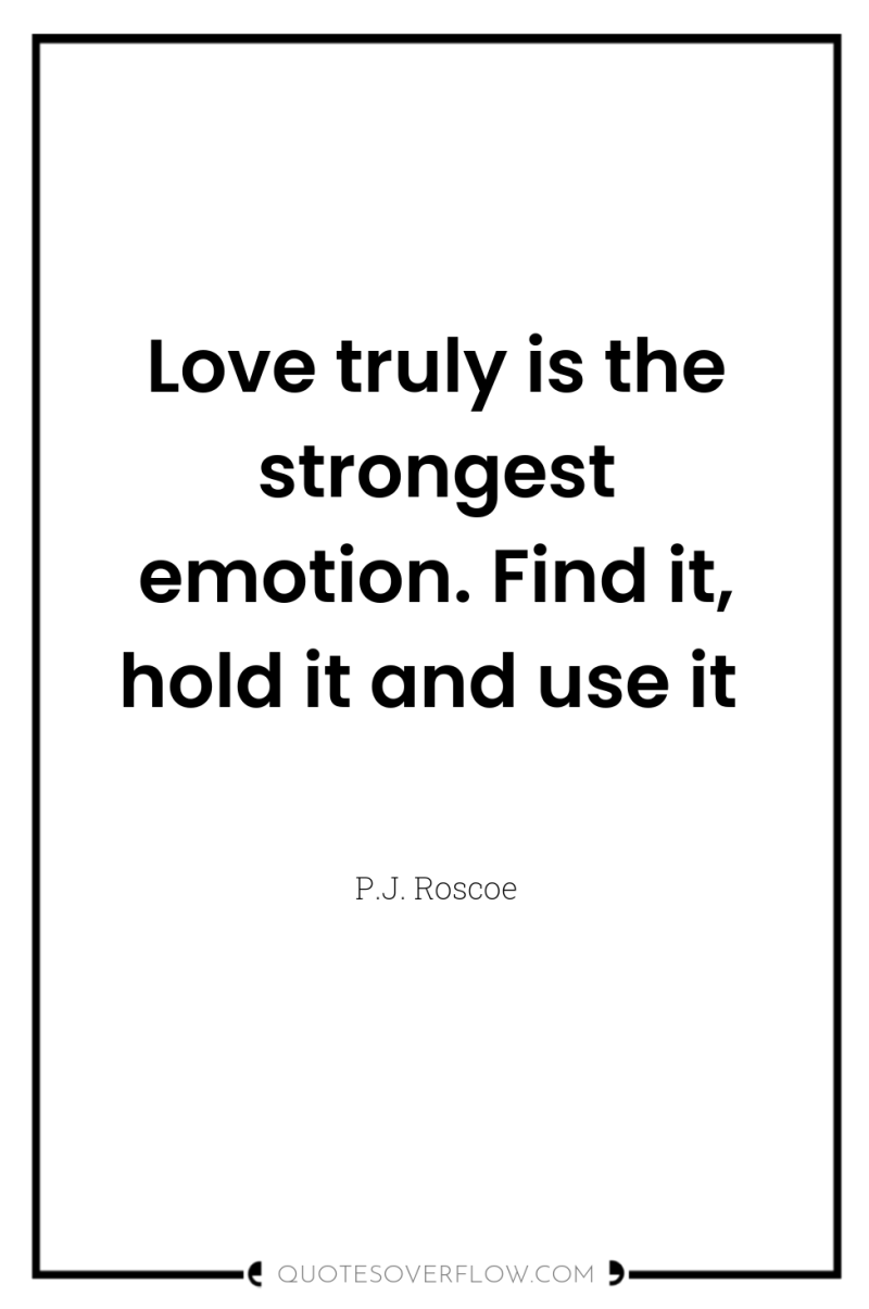 Love truly is the strongest emotion. Find it, hold it...