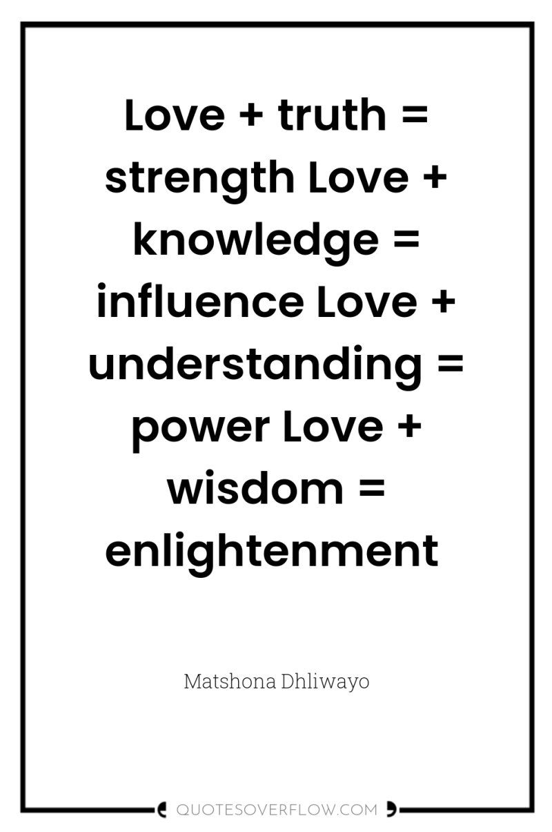 Love + truth = strength Love + knowledge = influence...