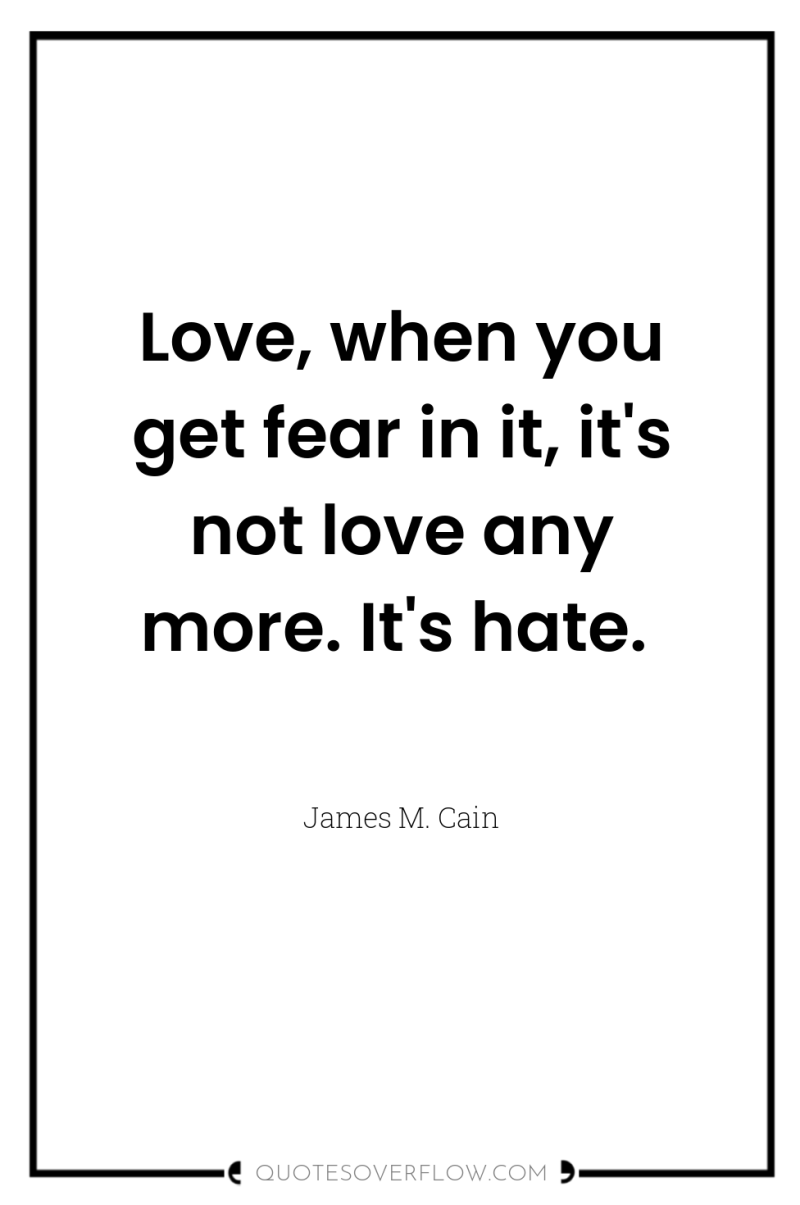 Love, when you get fear in it, it's not love...