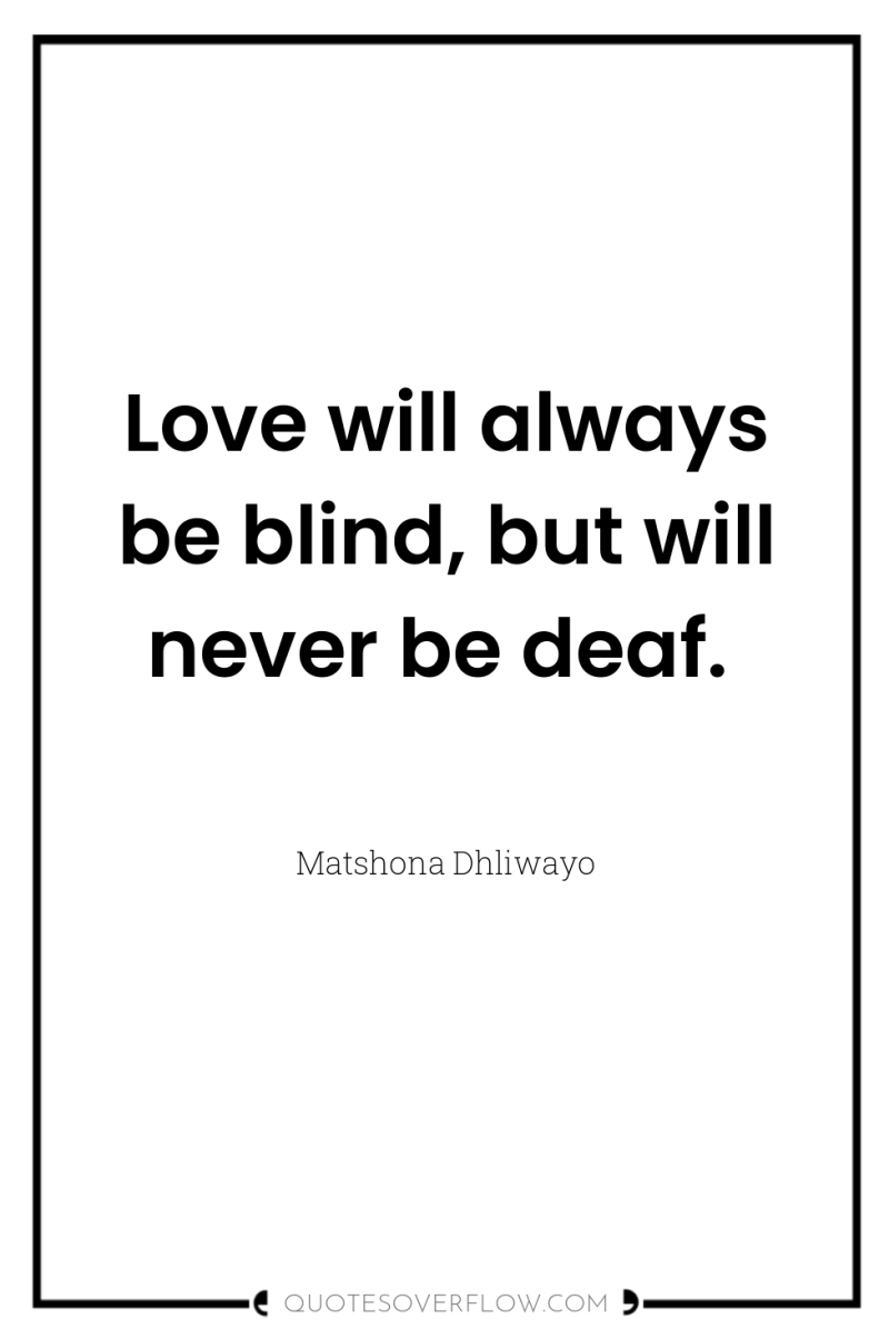 Love will always be blind, but will never be deaf. 