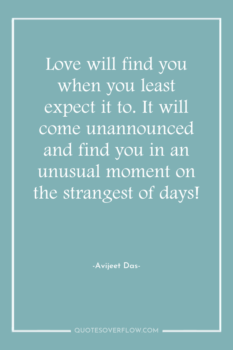 Love will find you when you least expect it to....