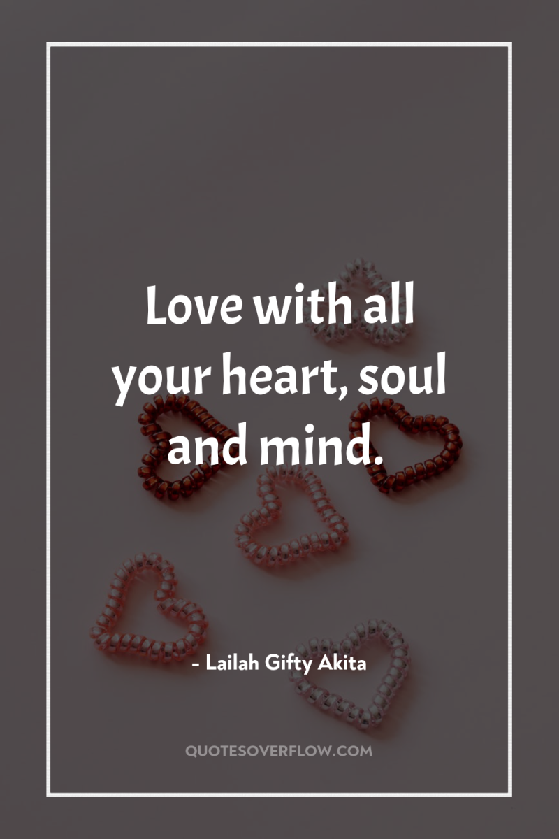 Love with all your heart, soul and mind. 