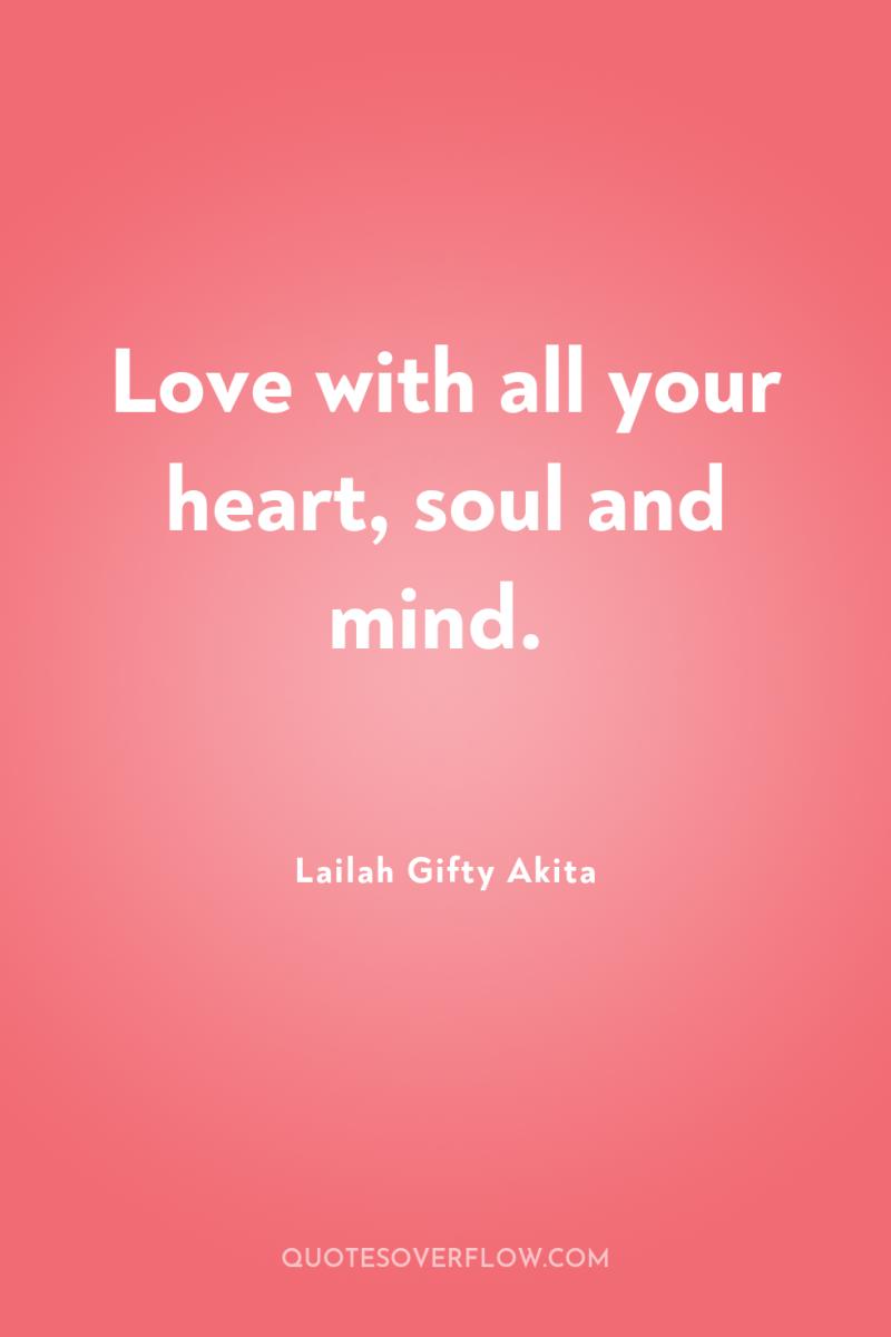 Love with all your heart, soul and mind. 