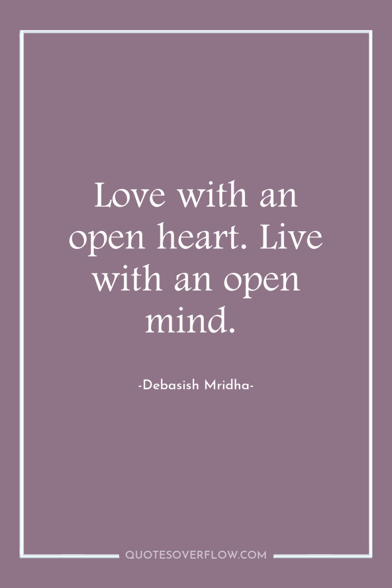 Love with an open heart. Live with an open mind. 