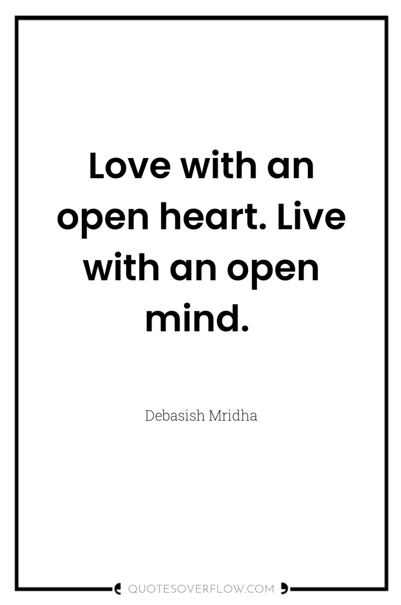 Love with an open heart. Live with an open mind. 