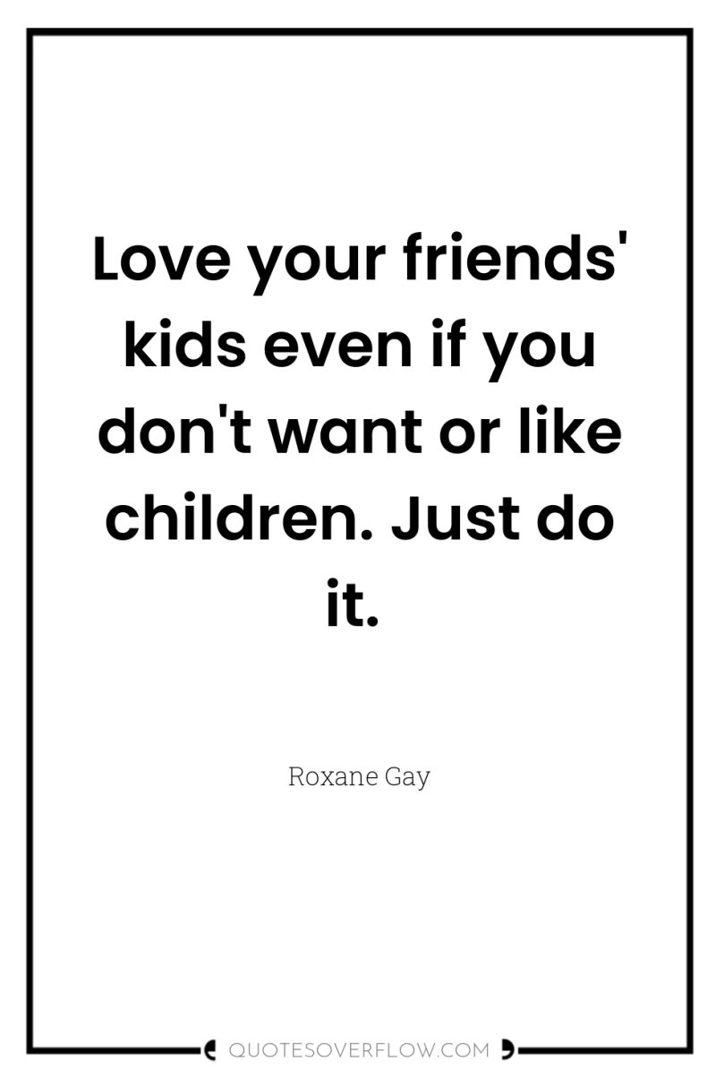 Love your friends' kids even if you don't want or...