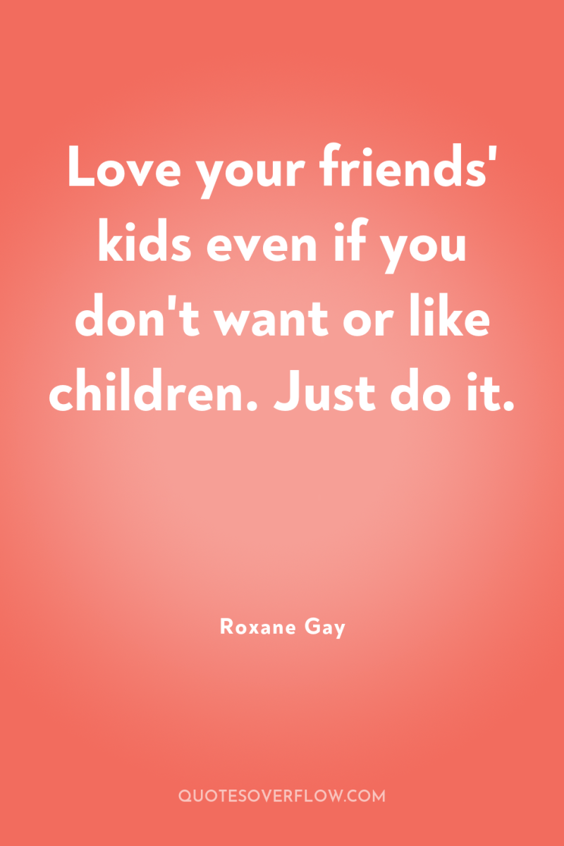 Love your friends' kids even if you don't want or...