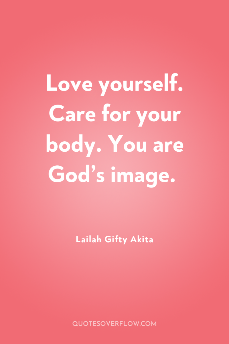 Love yourself. Care for your body. You are God’s image. 