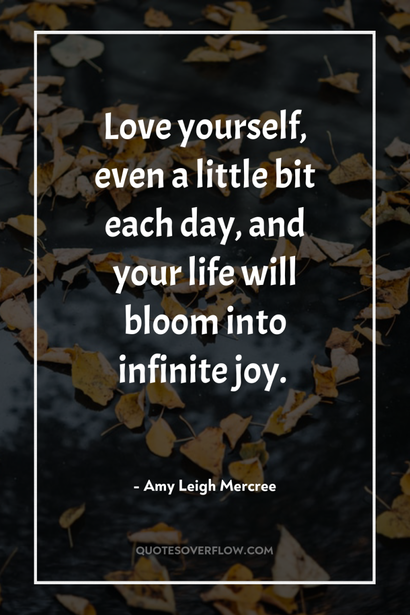 Love yourself, even a little bit each day, and your...
