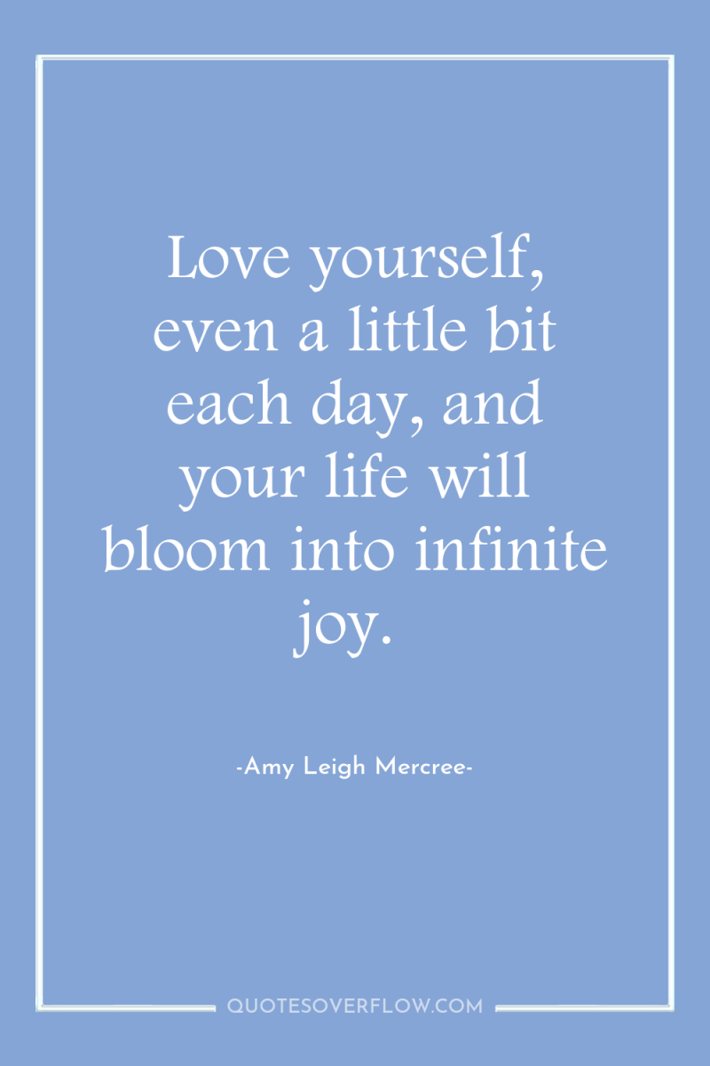 Love yourself, even a little bit each day, and your...