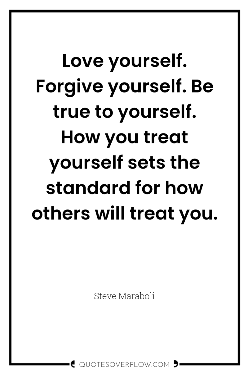 Love yourself. Forgive yourself. Be true to yourself. How you...