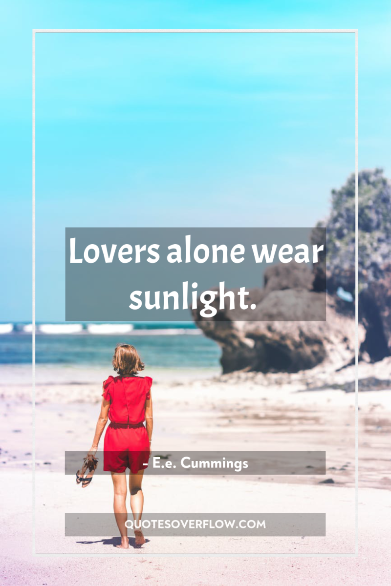 Lovers alone wear sunlight. 