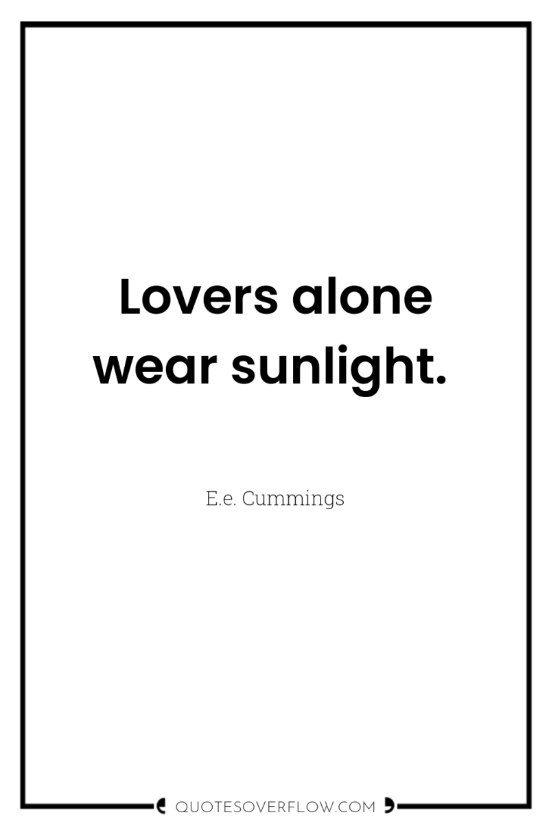 Lovers alone wear sunlight. 