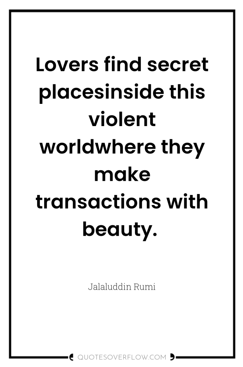 Lovers find secret placesinside this violent worldwhere they make transactions...