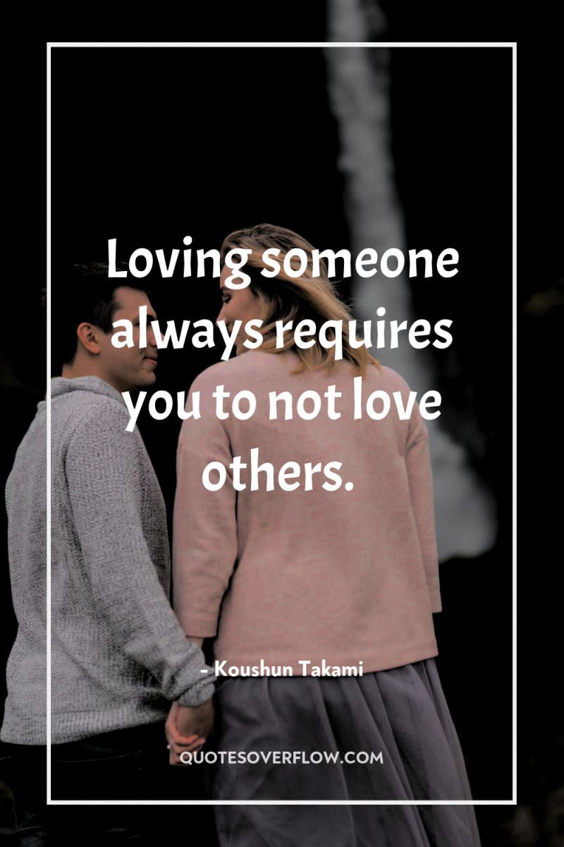 Loving someone always requires you to not love others. 
