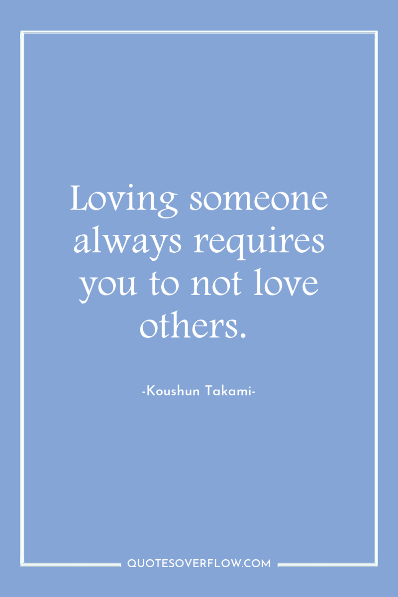 Loving someone always requires you to not love others. 