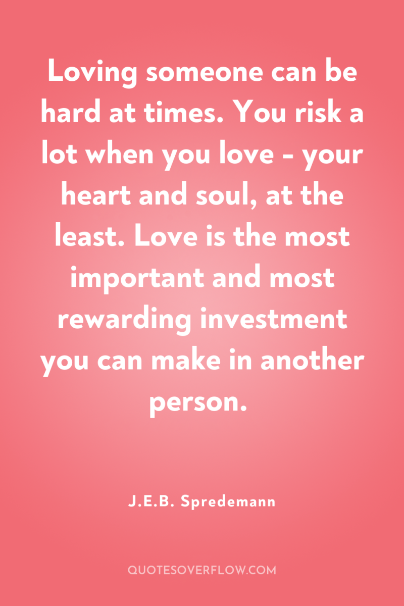 Loving someone can be hard at times. You risk a...
