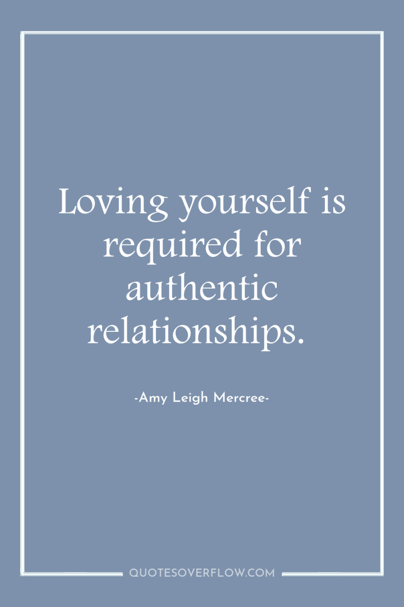 Loving yourself is required for authentic relationships. 