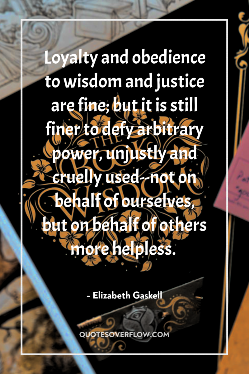 Loyalty and obedience to wisdom and justice are fine; but...