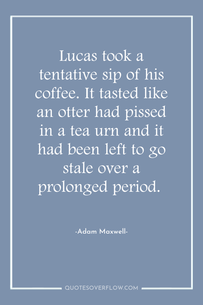 Lucas took a tentative sip of his coffee. It tasted...