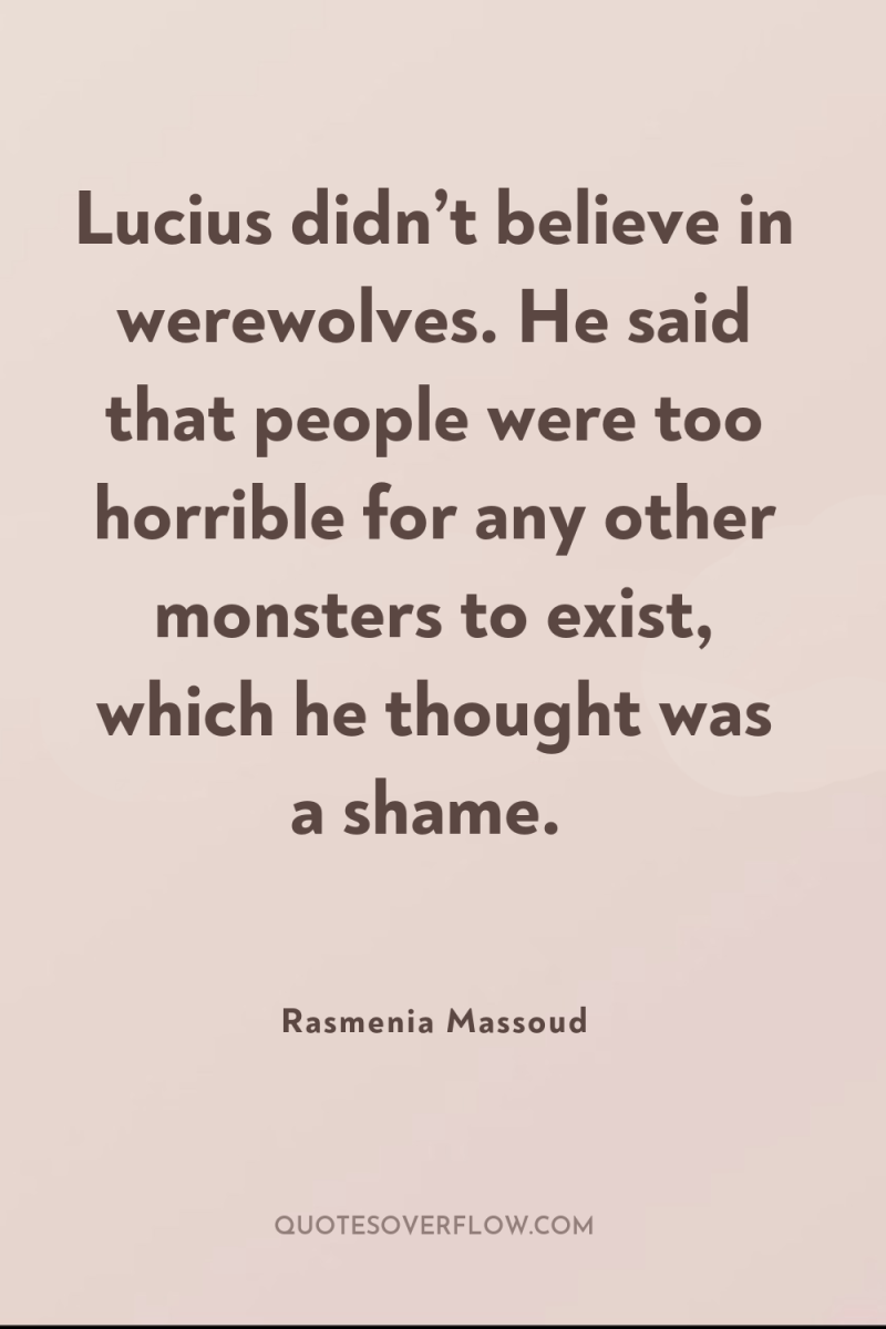 Lucius didn’t believe in werewolves. He said that people were...