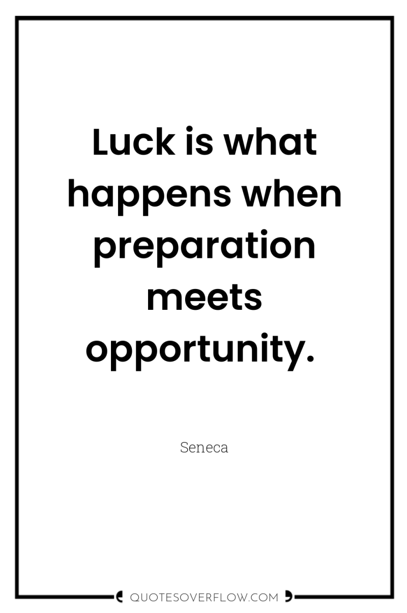 Luck is what happens when preparation meets opportunity. 