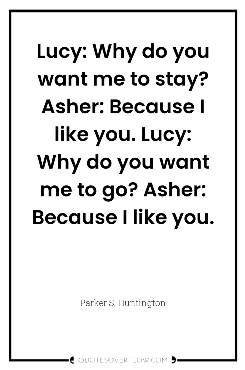 Lucy: Why do you want me to stay? Asher: Because...
