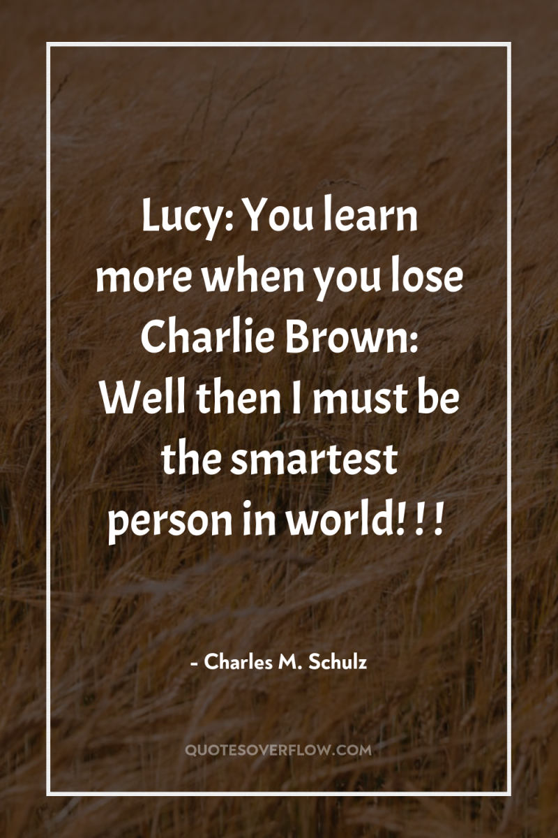 Lucy: You learn more when you lose Charlie Brown: Well...
