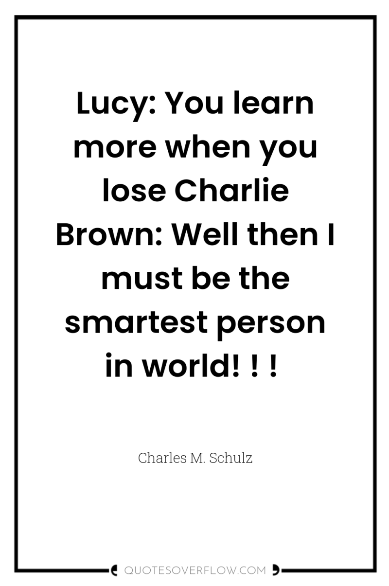 Lucy: You learn more when you lose Charlie Brown: Well...