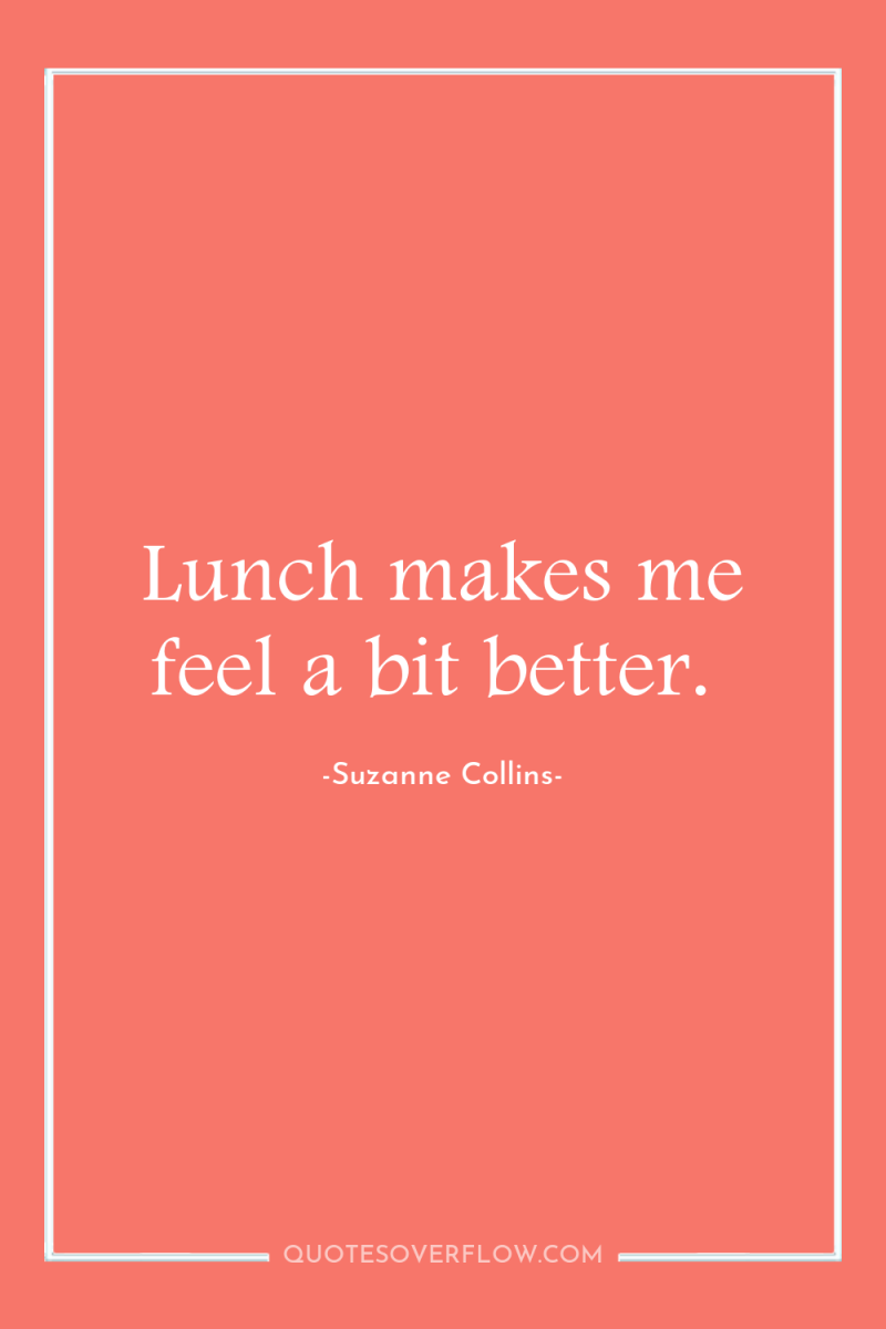 Lunch makes me feel a bit better. 