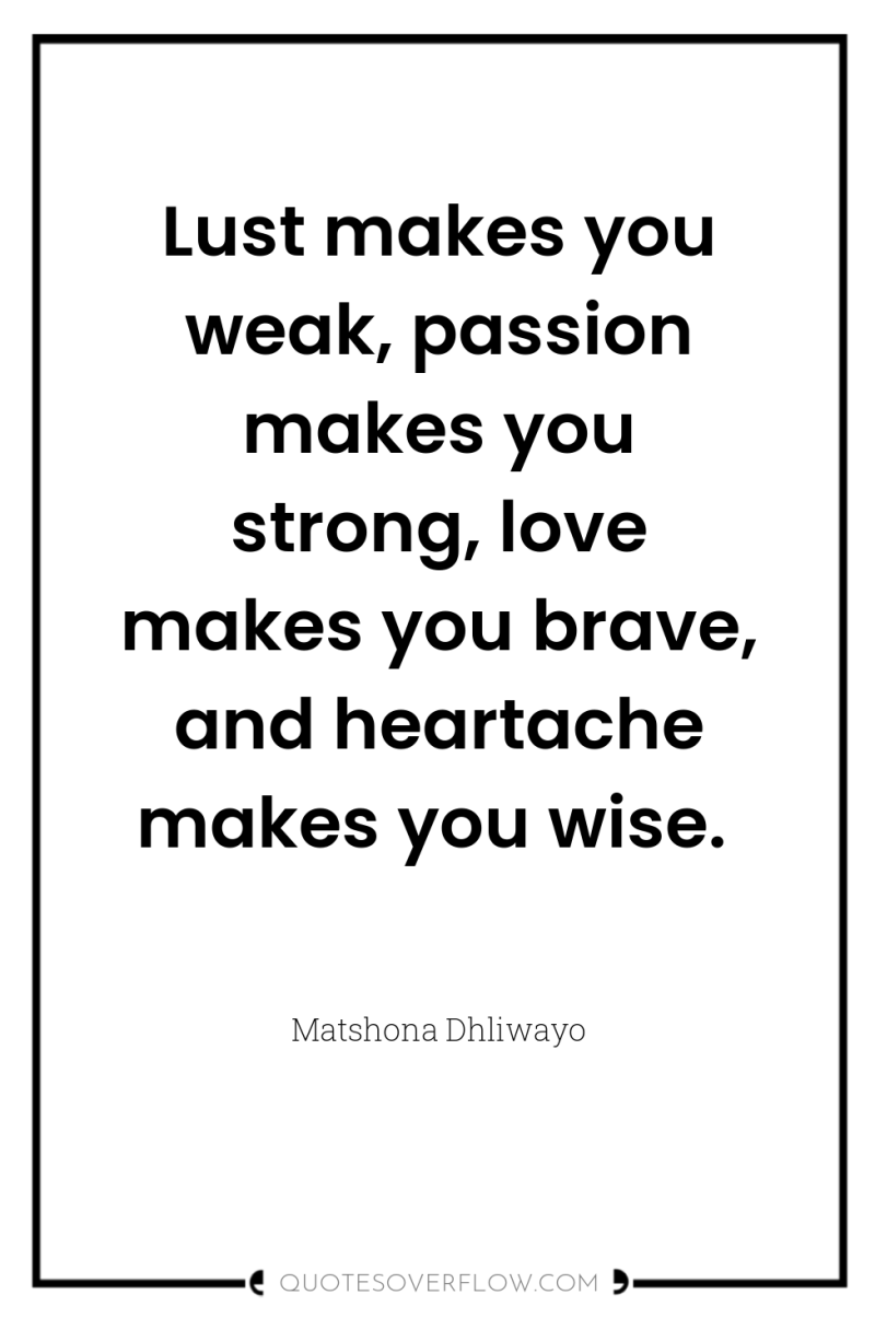 Lust makes you weak, passion makes you strong, love makes...