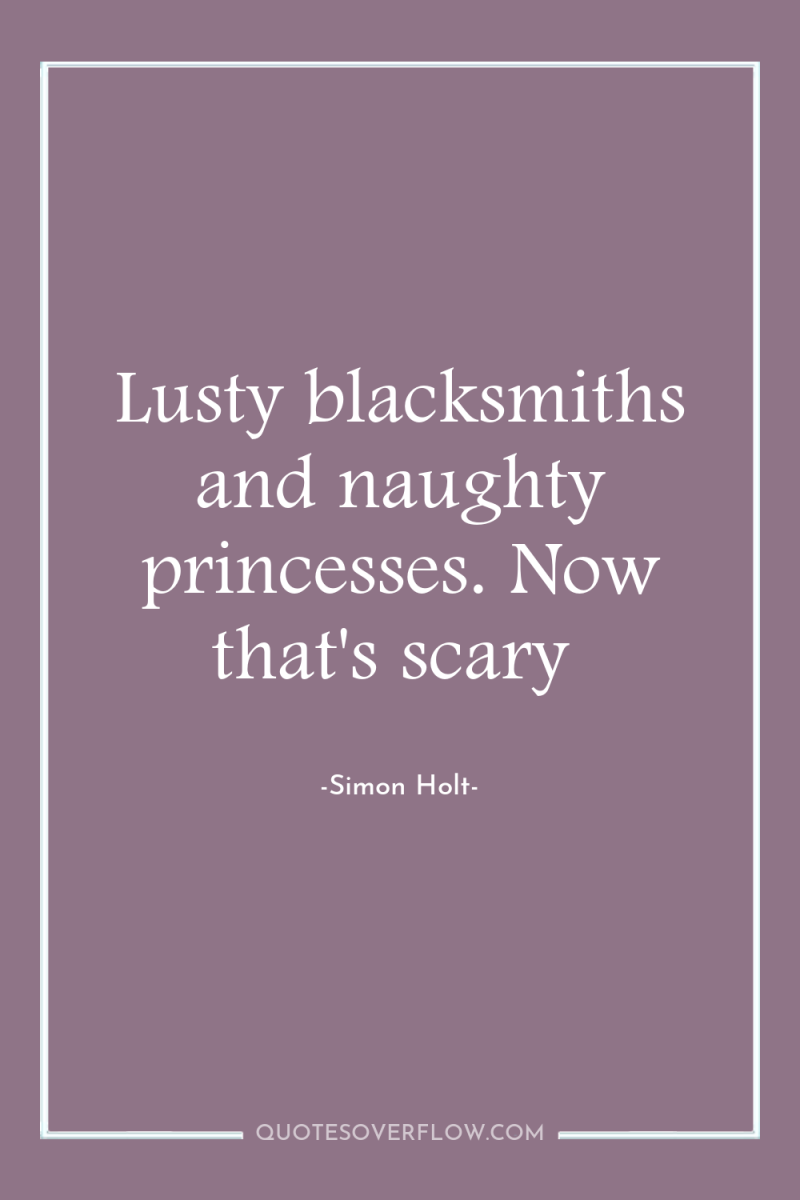 Lusty blacksmiths and naughty princesses. Now that's scary 