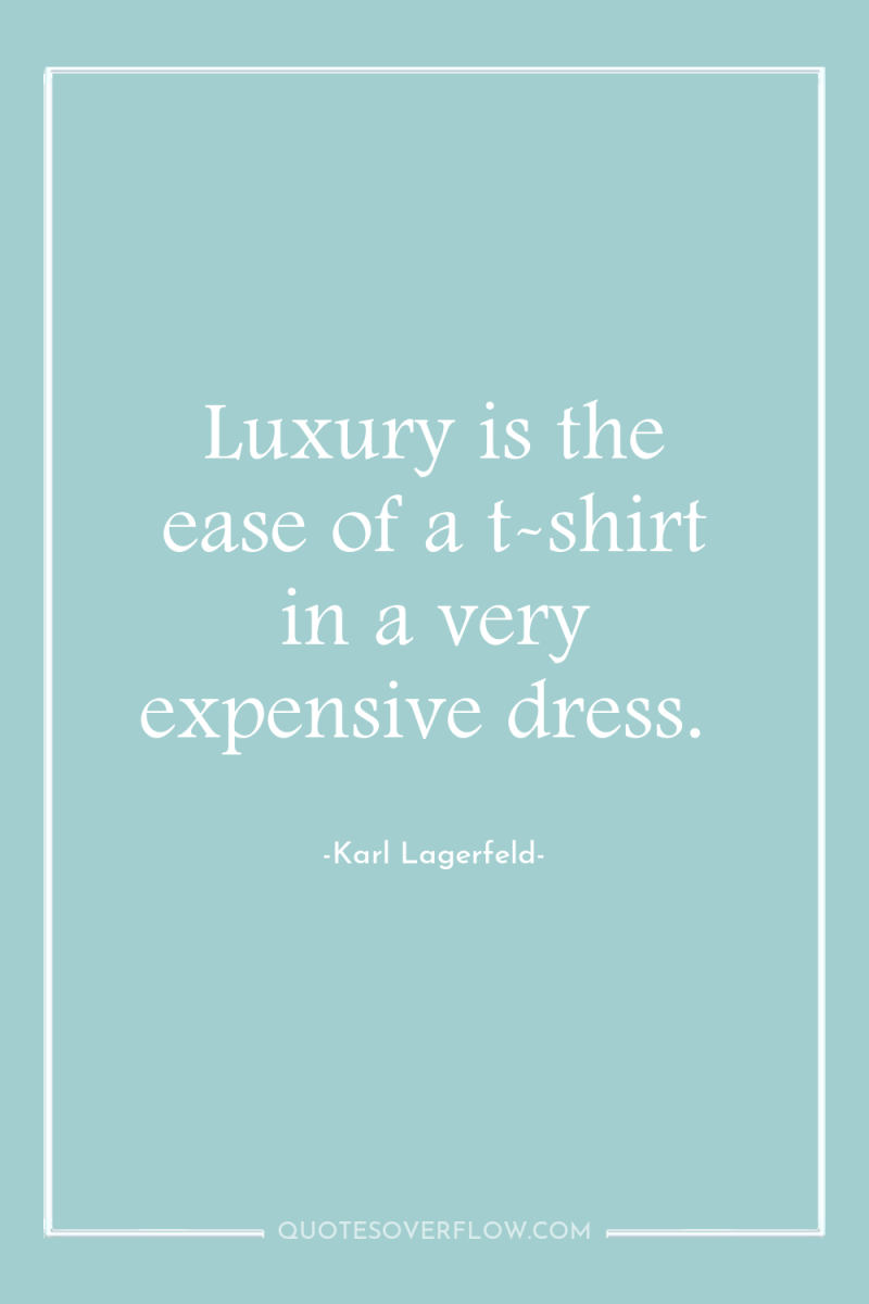 Luxury is the ease of a t-shirt in a very...