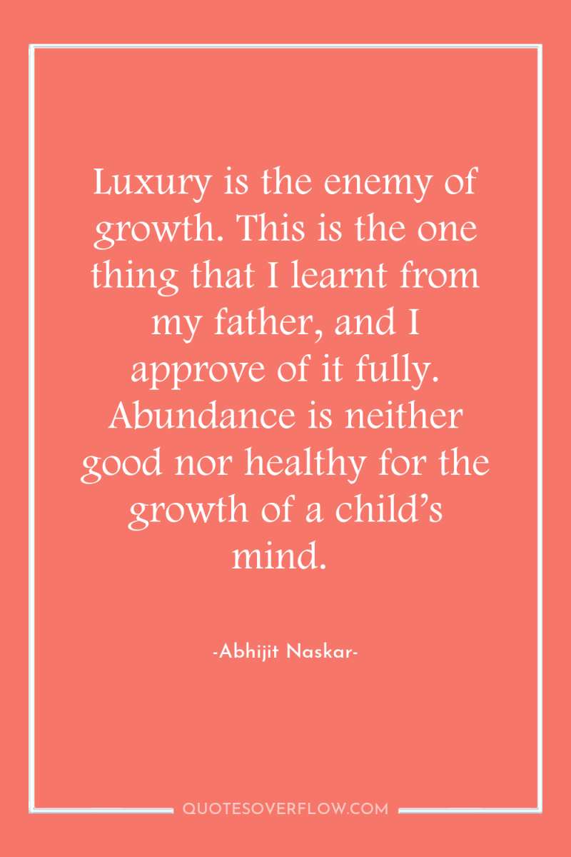 Luxury is the enemy of growth. This is the one...