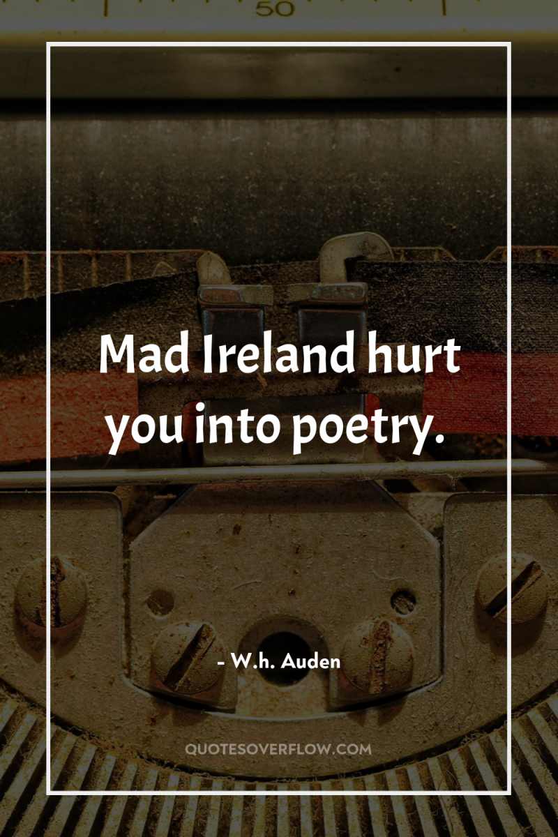 Mad Ireland hurt you into poetry. 