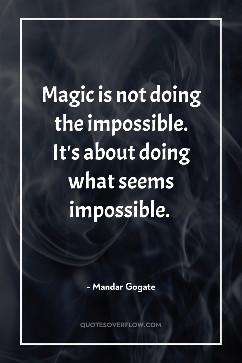 Magic is not doing the impossible. It's about doing what...