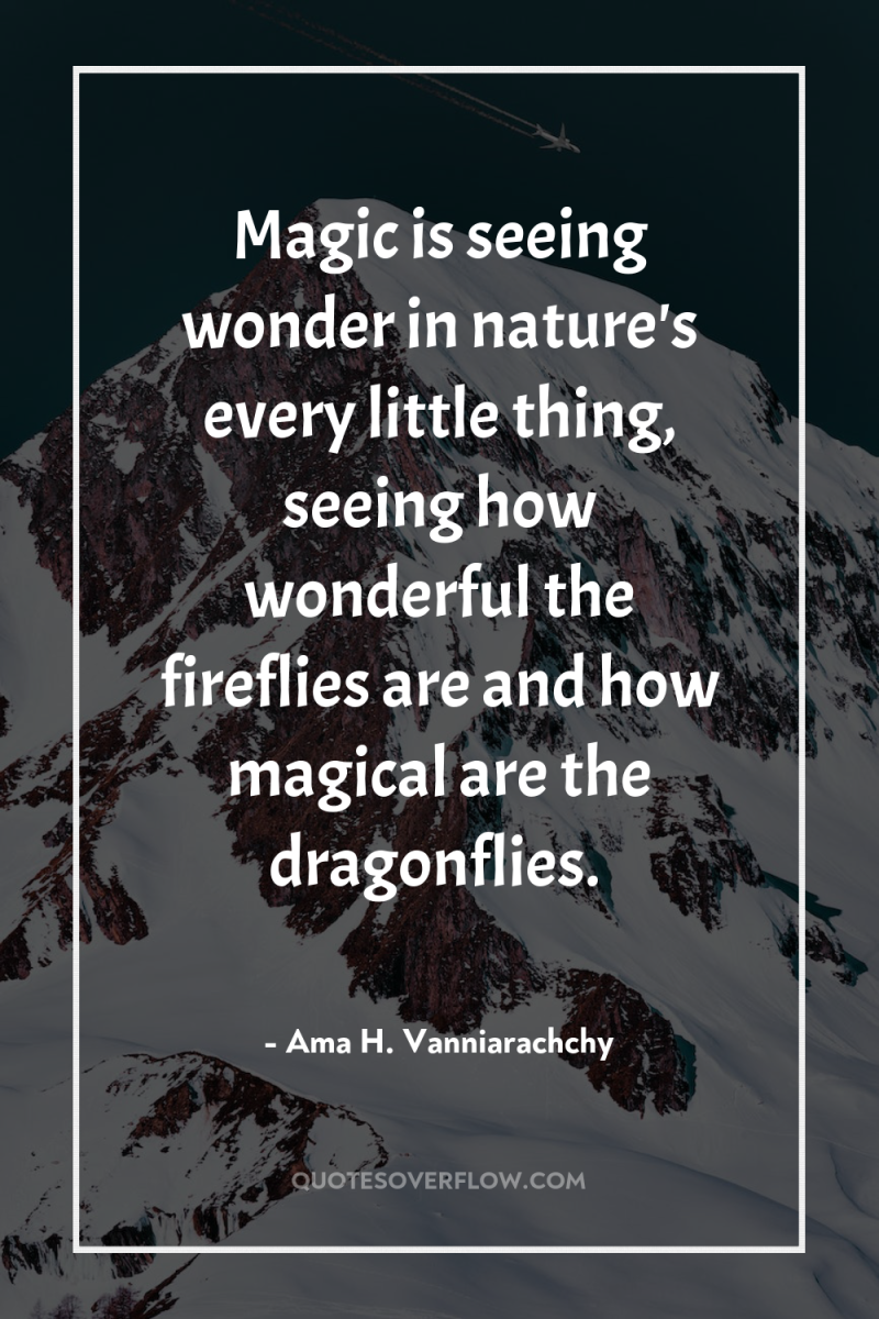 Magic is seeing wonder in nature's every little thing, seeing...