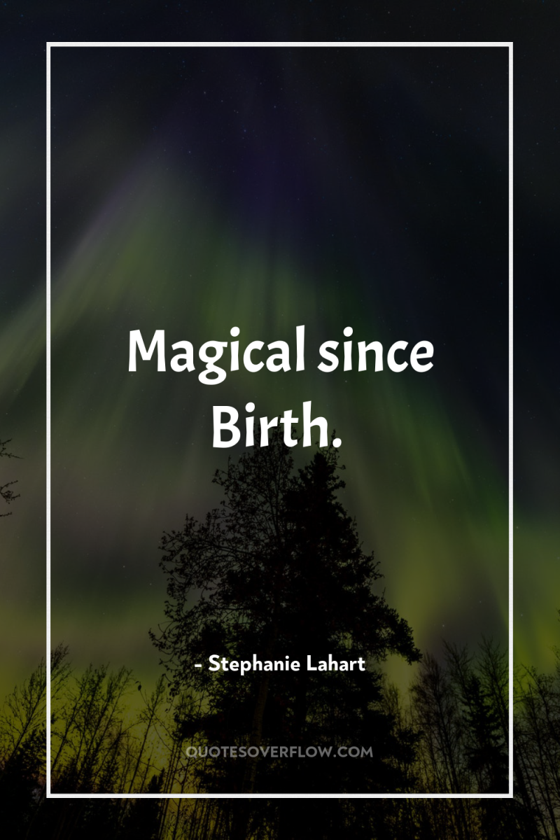 Magical since Birth. 