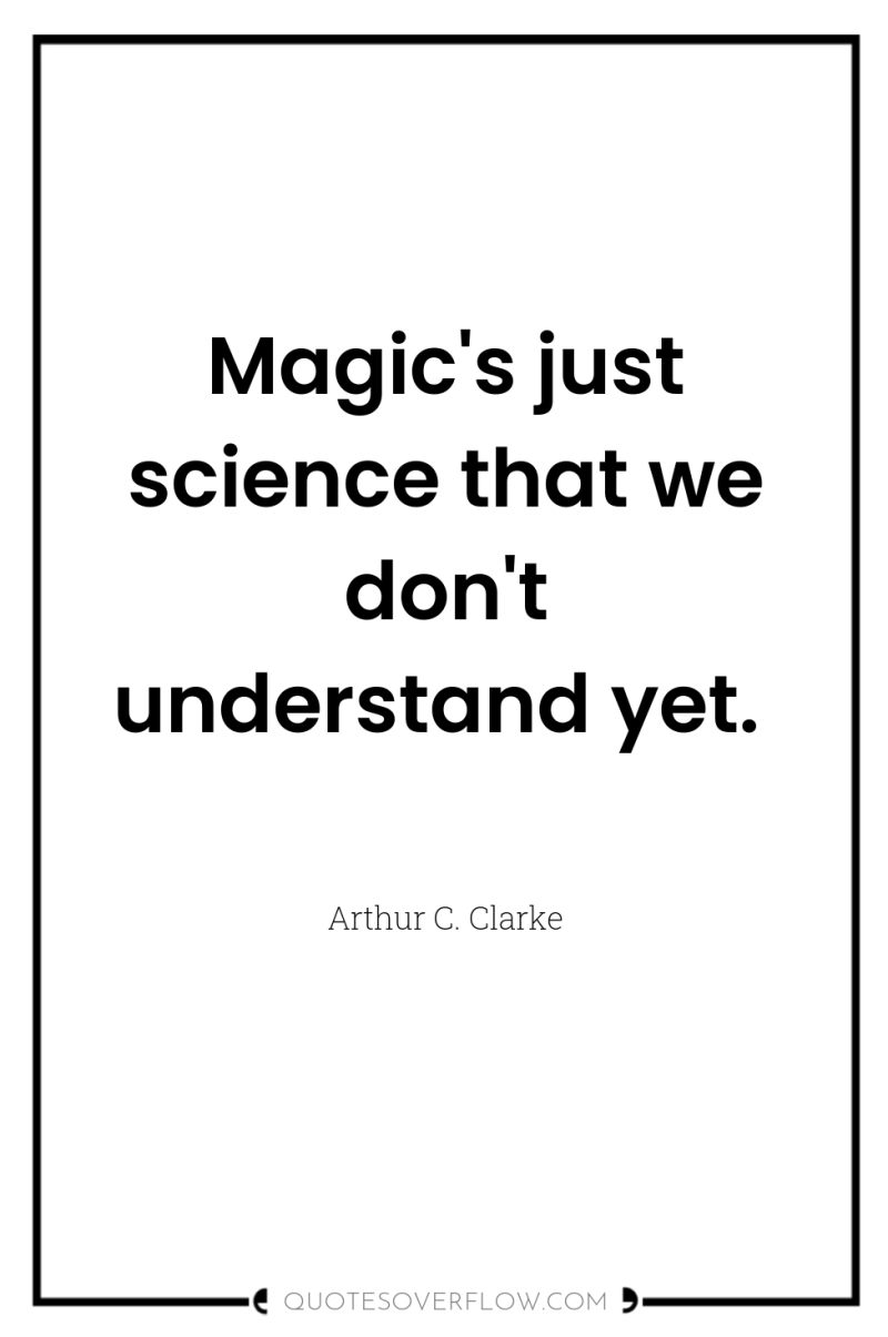 Magic's just science that we don't understand yet. 
