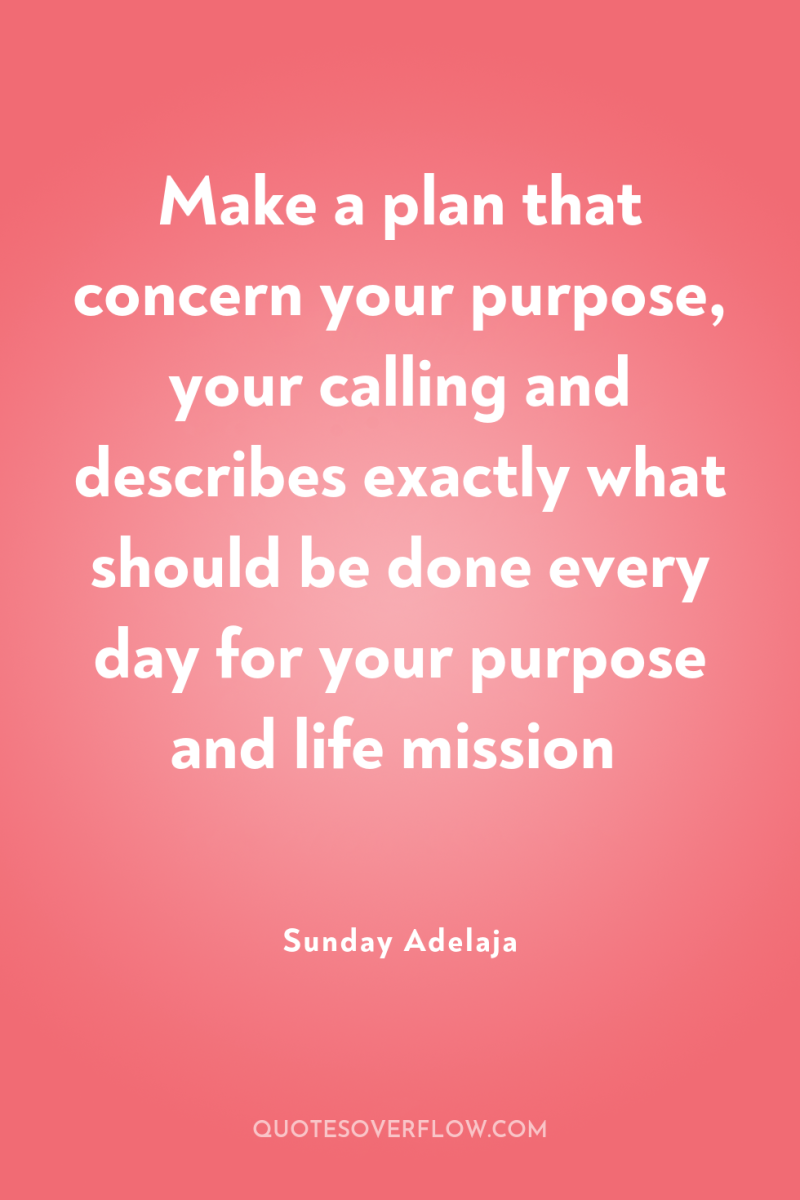 Make a plan that concern your purpose, your calling and...
