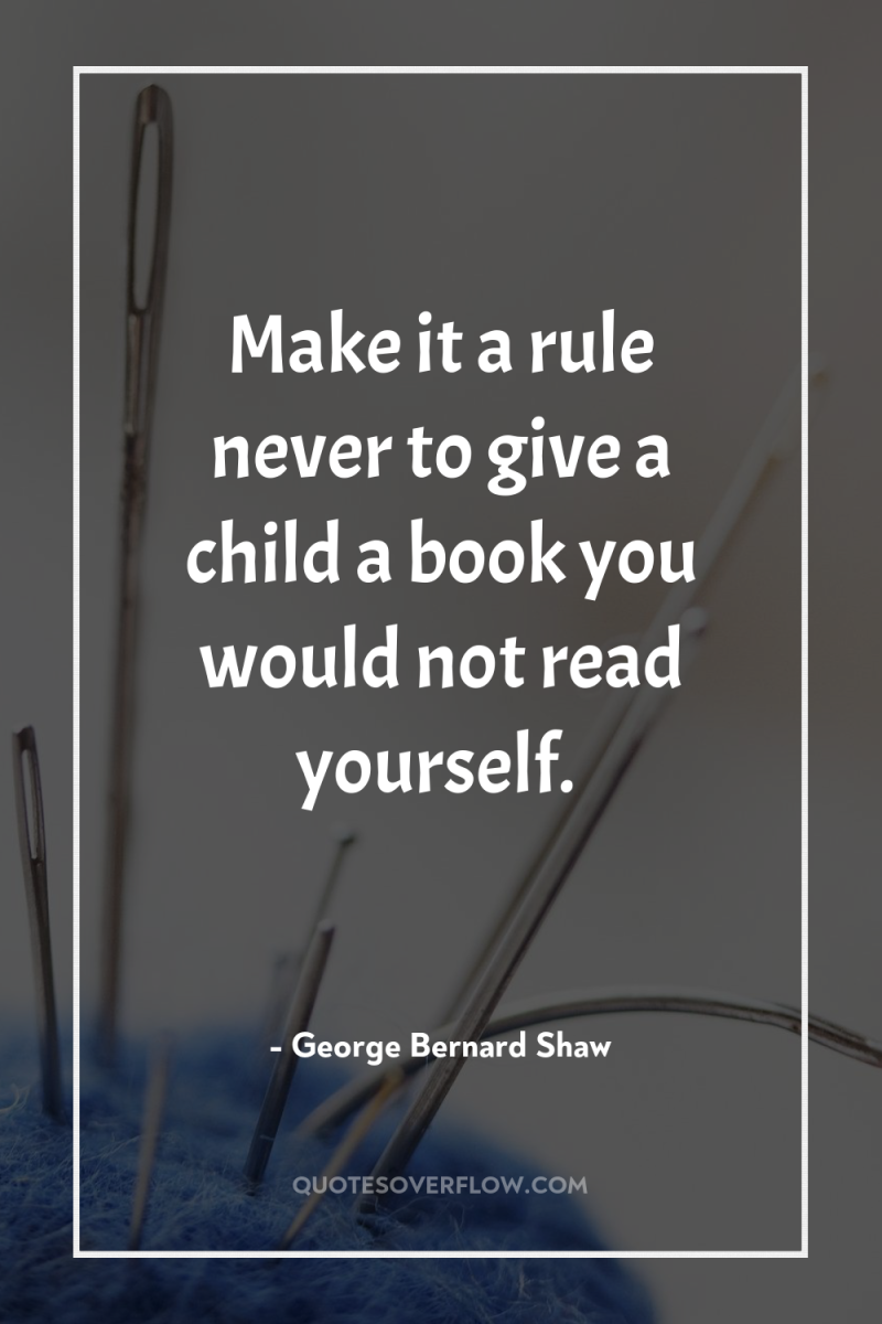 Make it a rule never to give a child a...
