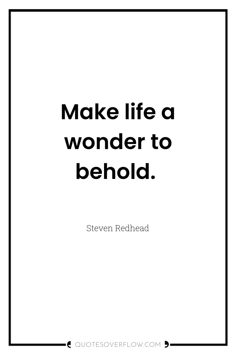 Make life a wonder to behold. 