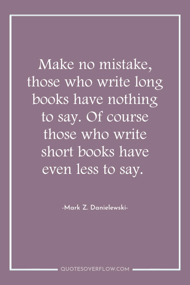 Make no mistake, those who write long books have nothing...