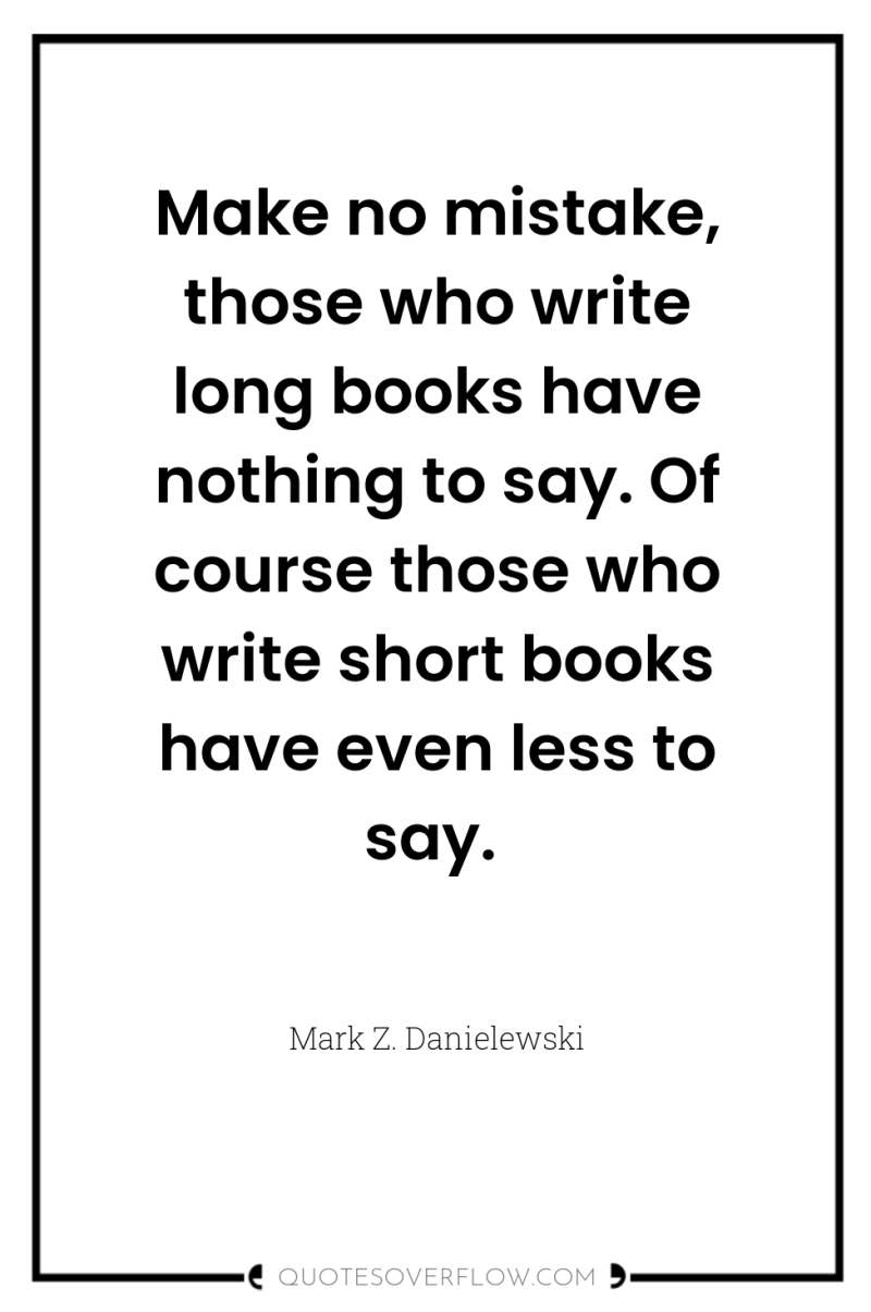 Make no mistake, those who write long books have nothing...