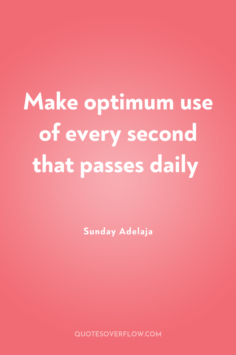 Make optimum use of every second that passes daily 