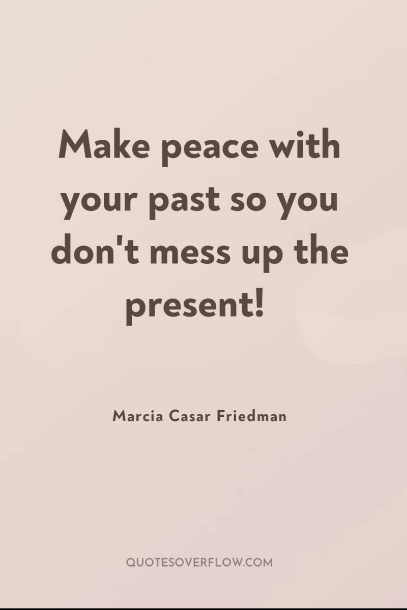 Make peace with your past so you don't mess up...