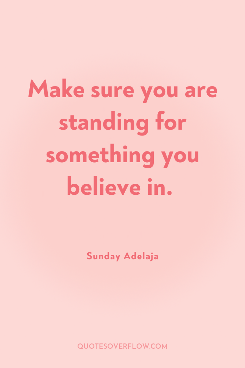 Make sure you are standing for something you believe in. 