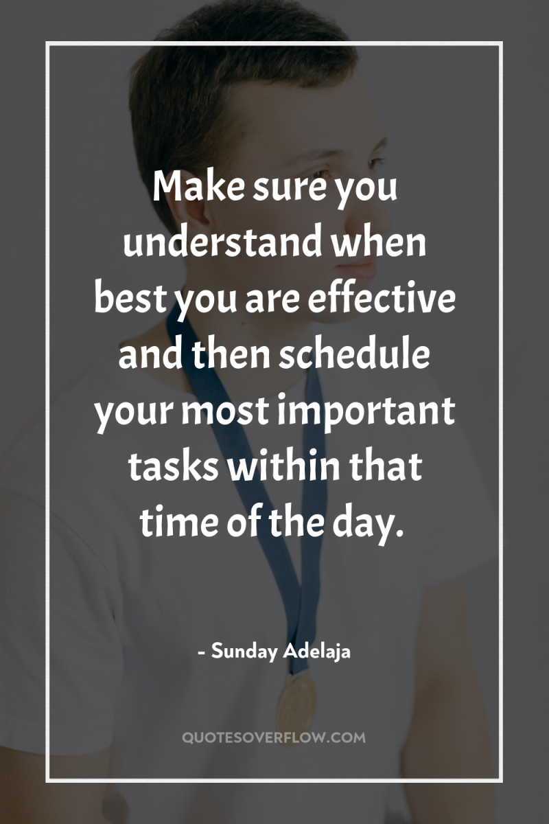 Make sure you understand when best you are effective and...