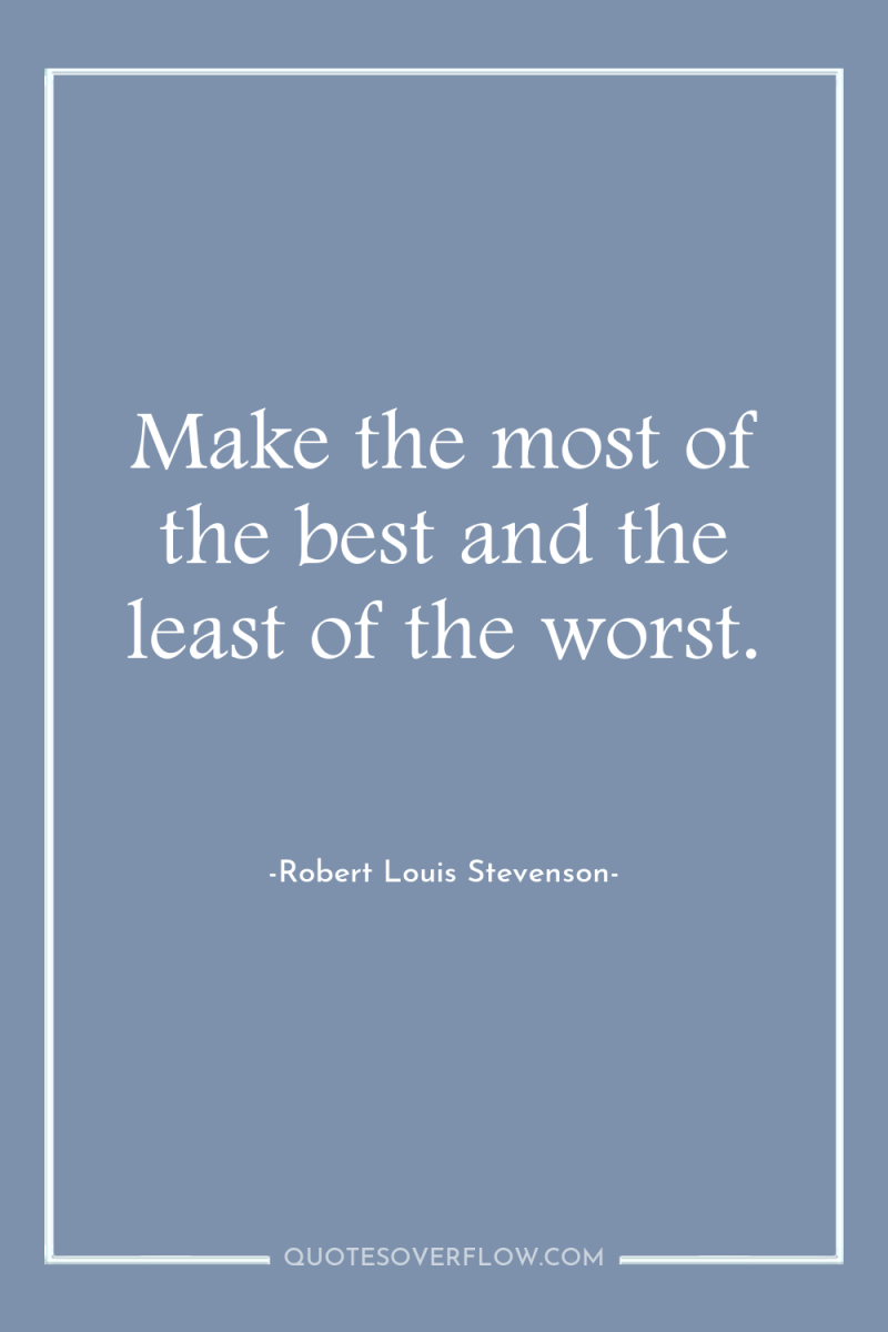 Make the most of the best and the least of...