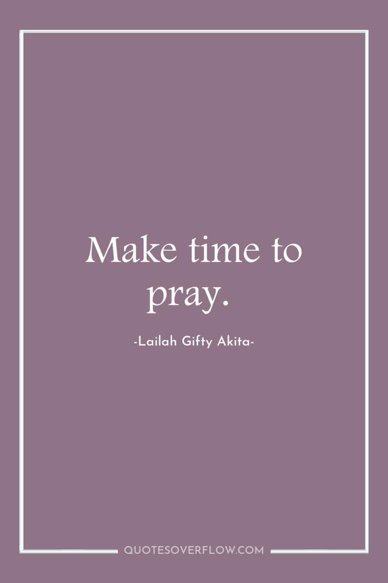 Make time to pray. 